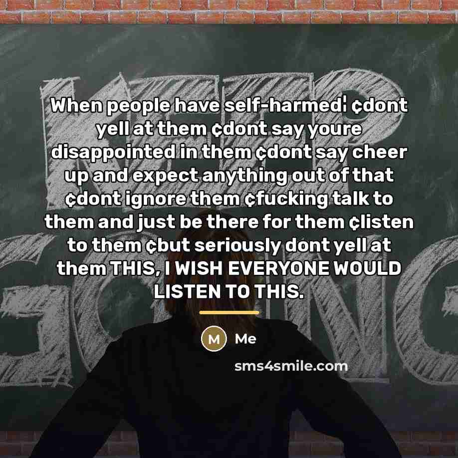 “When people have self-harmed¦ ¢dont yell at them ¢dont say…” quote by Me
