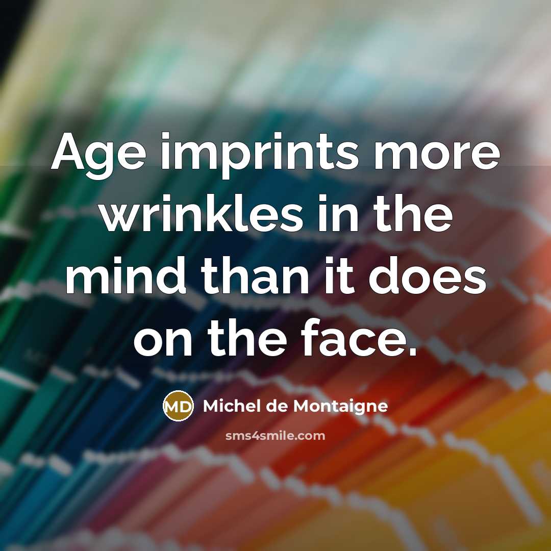 “Age imprints more wrinkles in the mind than it does…” quote by Michel de Montaigne
