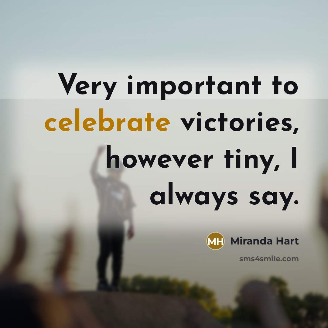 “Very important to celebrate victories, however tiny, I always say.…” quote by Miranda Hart