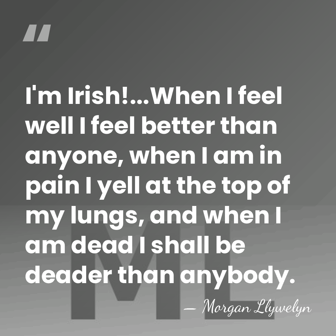 I'm Irish!...When I feel well I feel better than anyone, when I&hellip; - Morgan Llywelyn