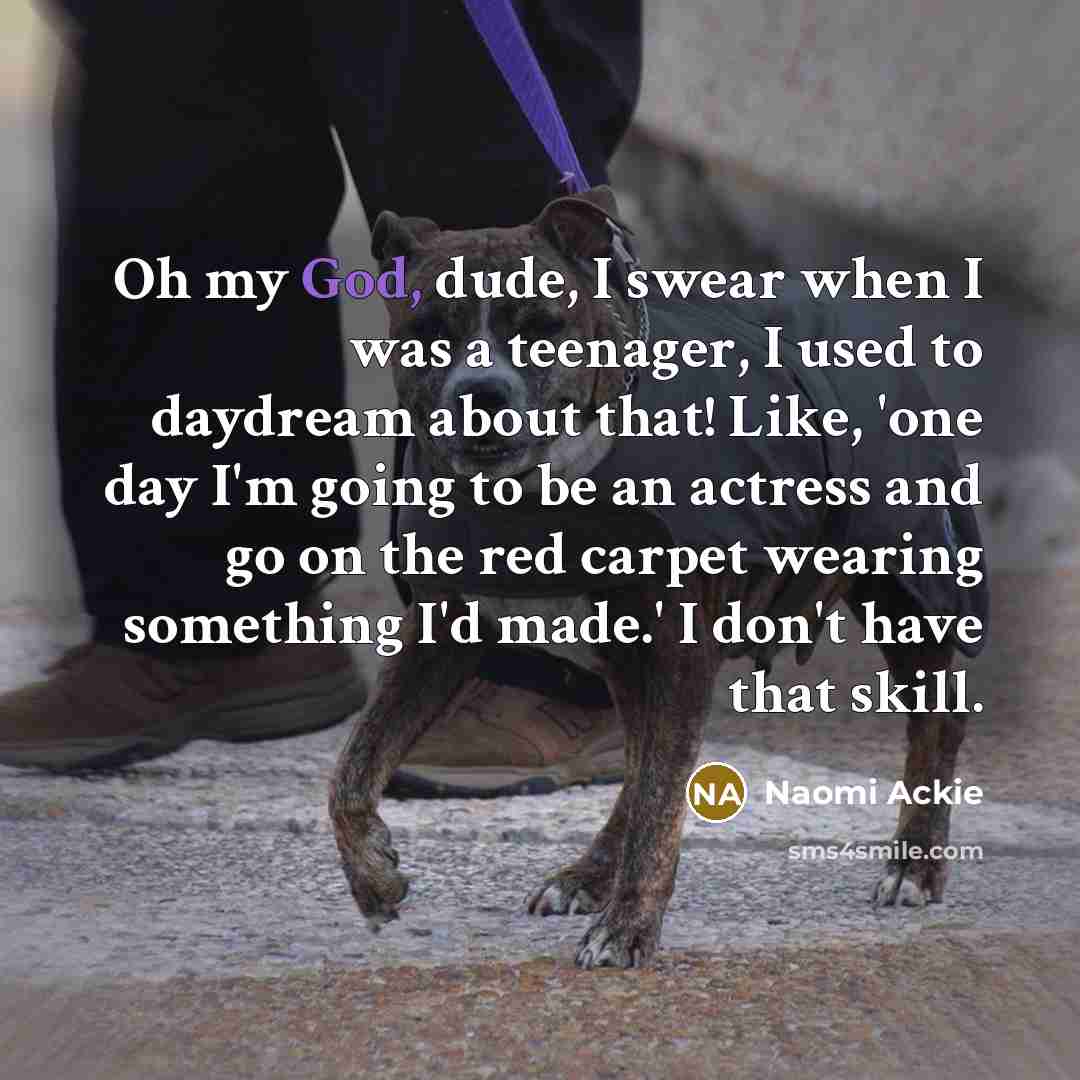 “Oh my God, dude, I swear when I was a…” quote by Naomi Ackie