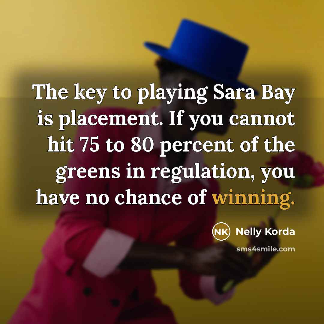 “The key to playing Sara Bay is placement. If you…” quote by Nelly Korda
