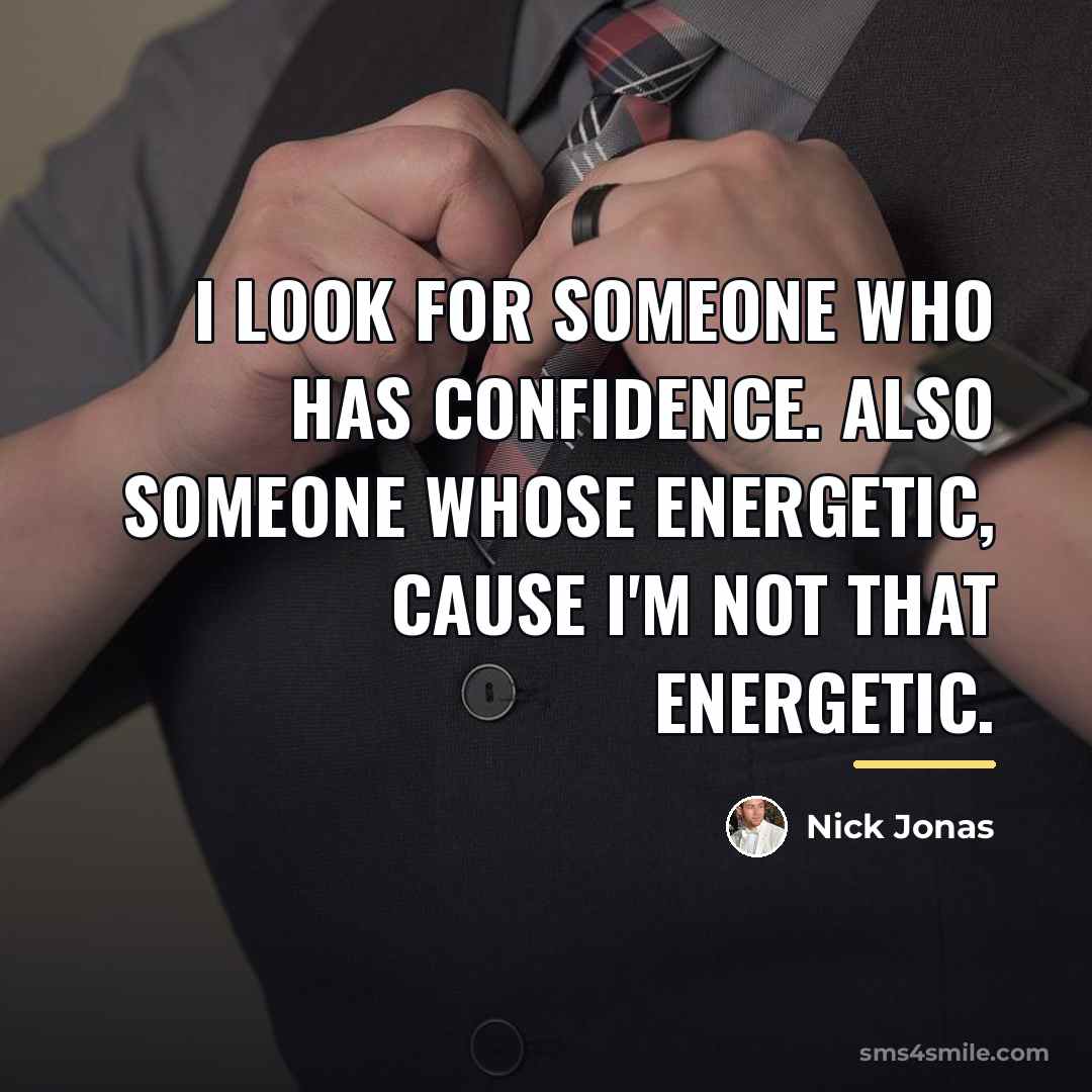 “I look for someone who has confidence. Also someone whose…” quote by Nick Jonas