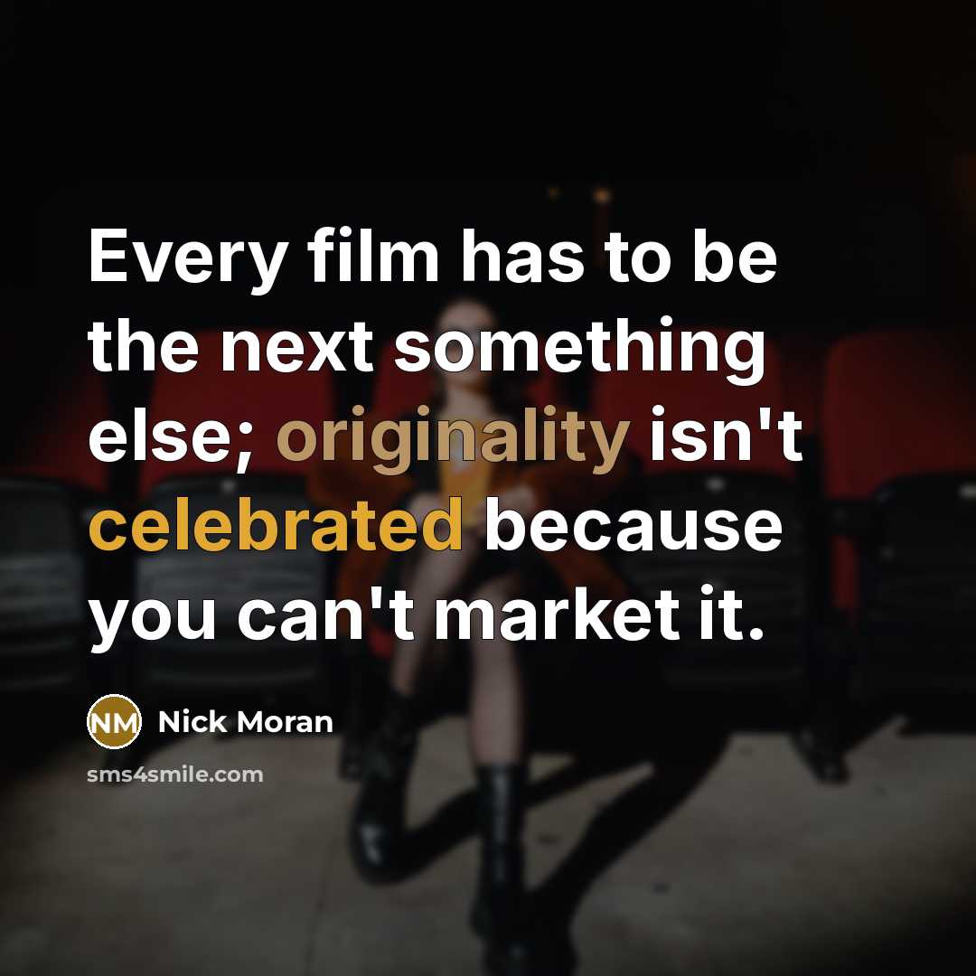 “Every film has to be the next something else; originality isn't celebrated because you can't market it.” quote by Nick Moran