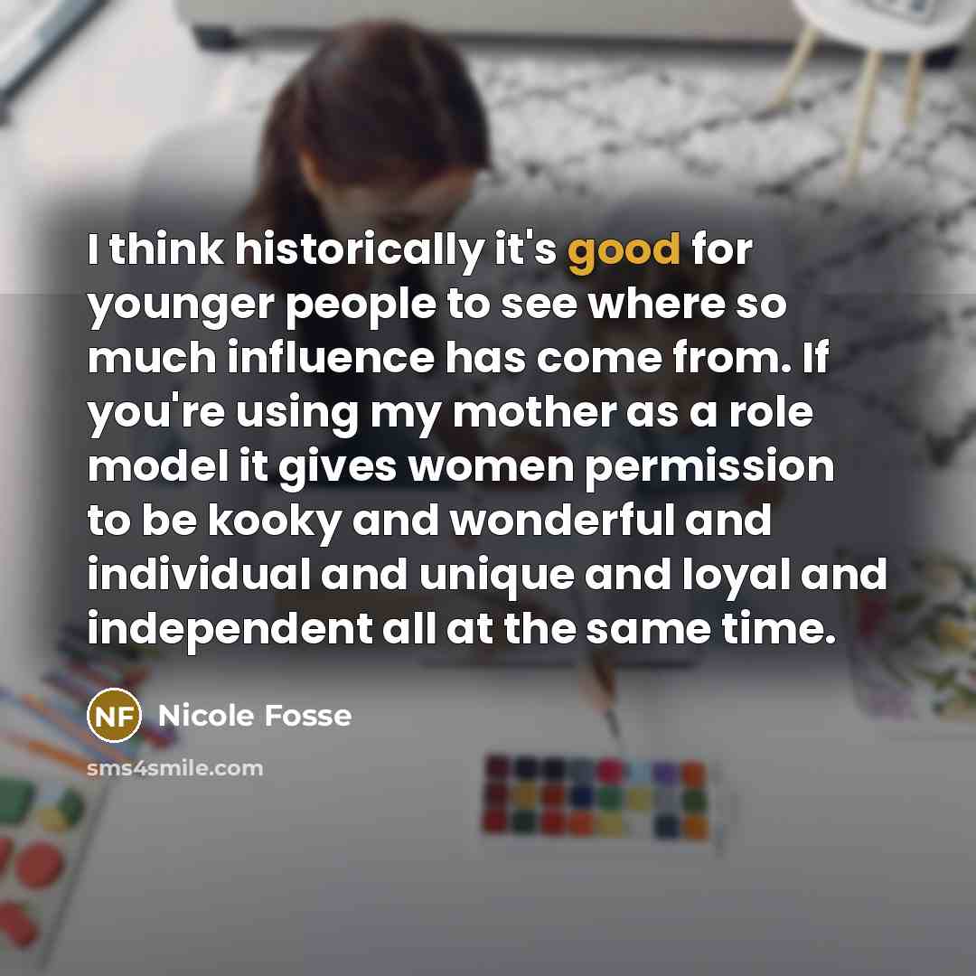 “I think historically it's good for younger people to see…” quote by Nicole Fosse