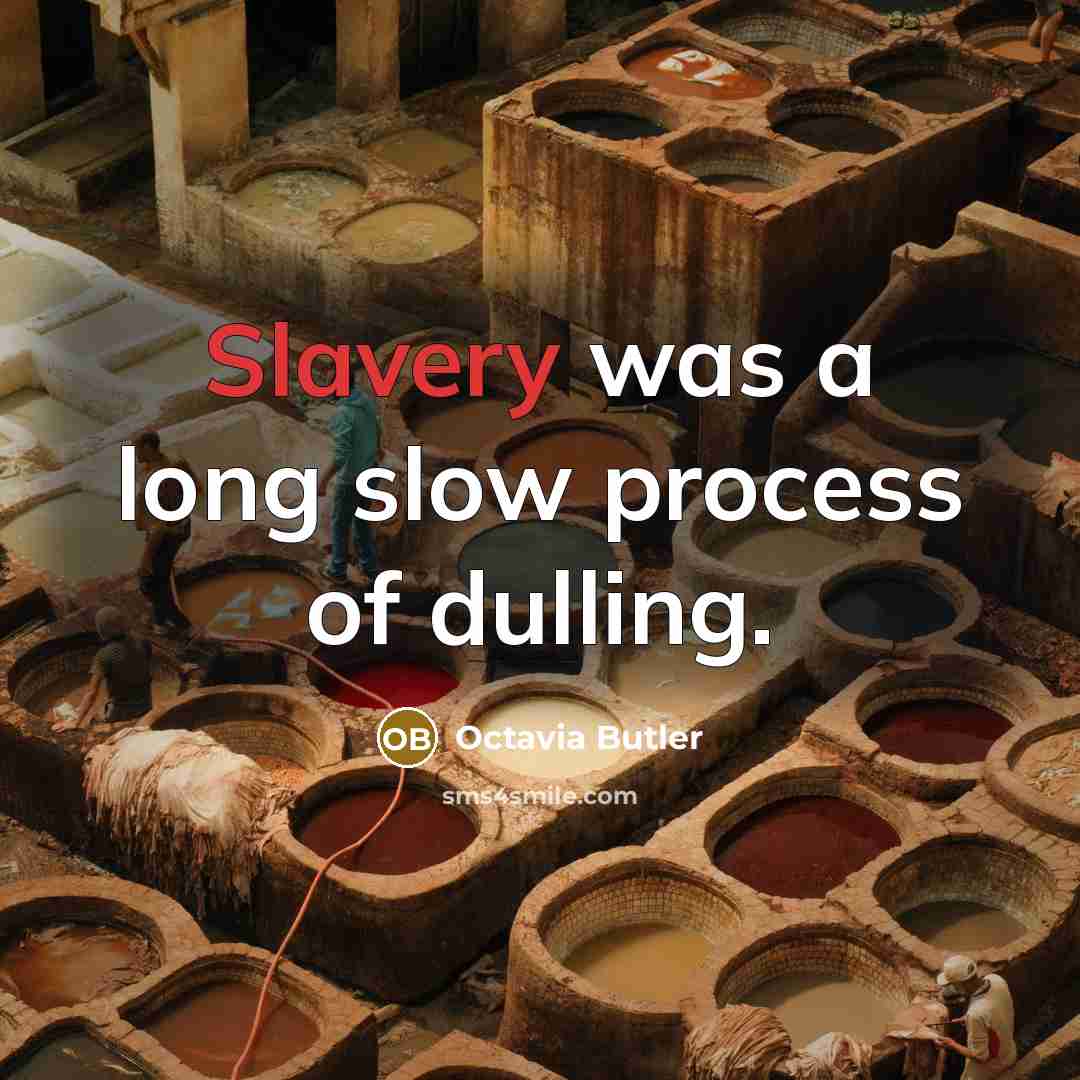 “Slavery was a long slow process of dulling.…” quote by Octavia Butler
