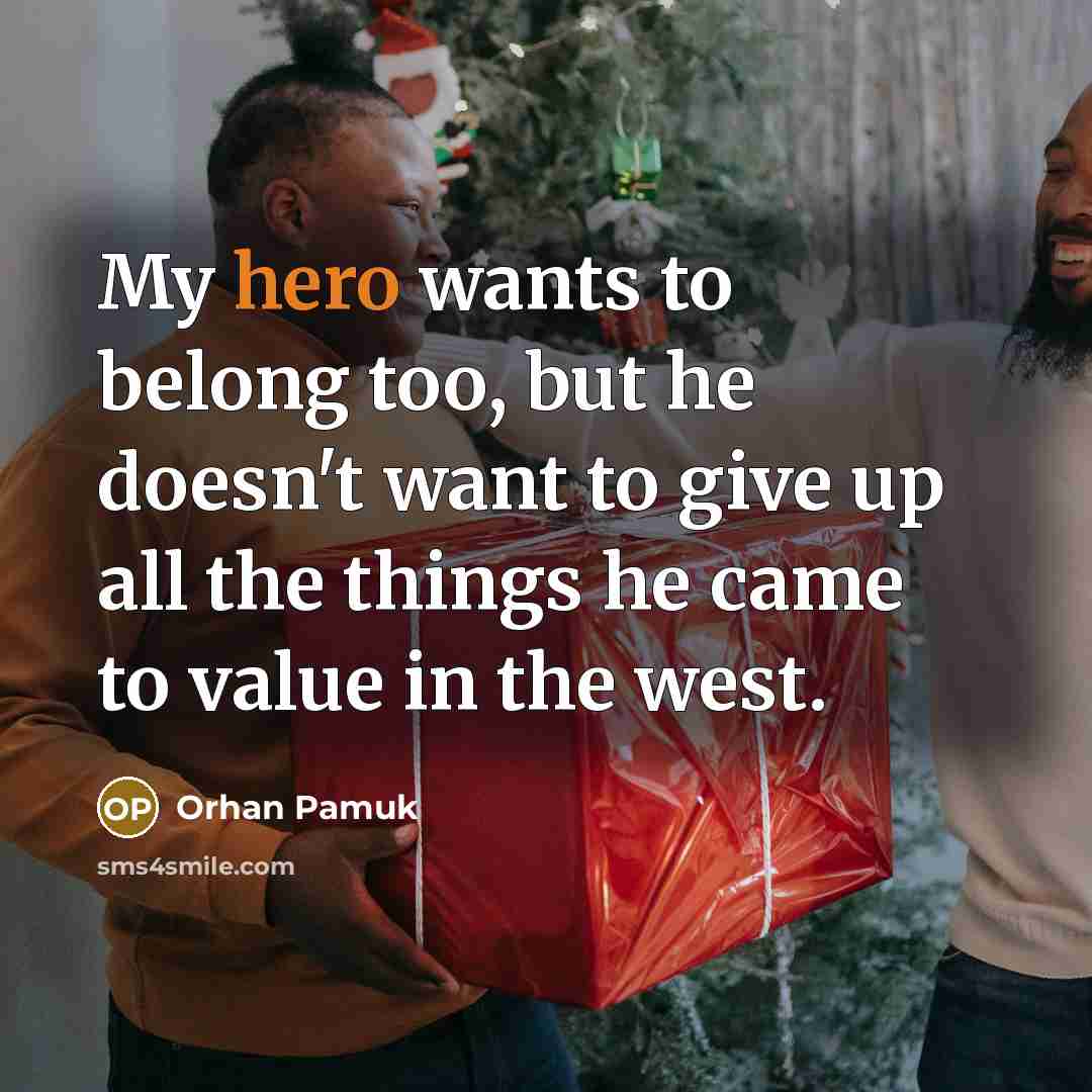 “My hero wants to belong too, but he doesn't want…” quote by Orhan Pamuk