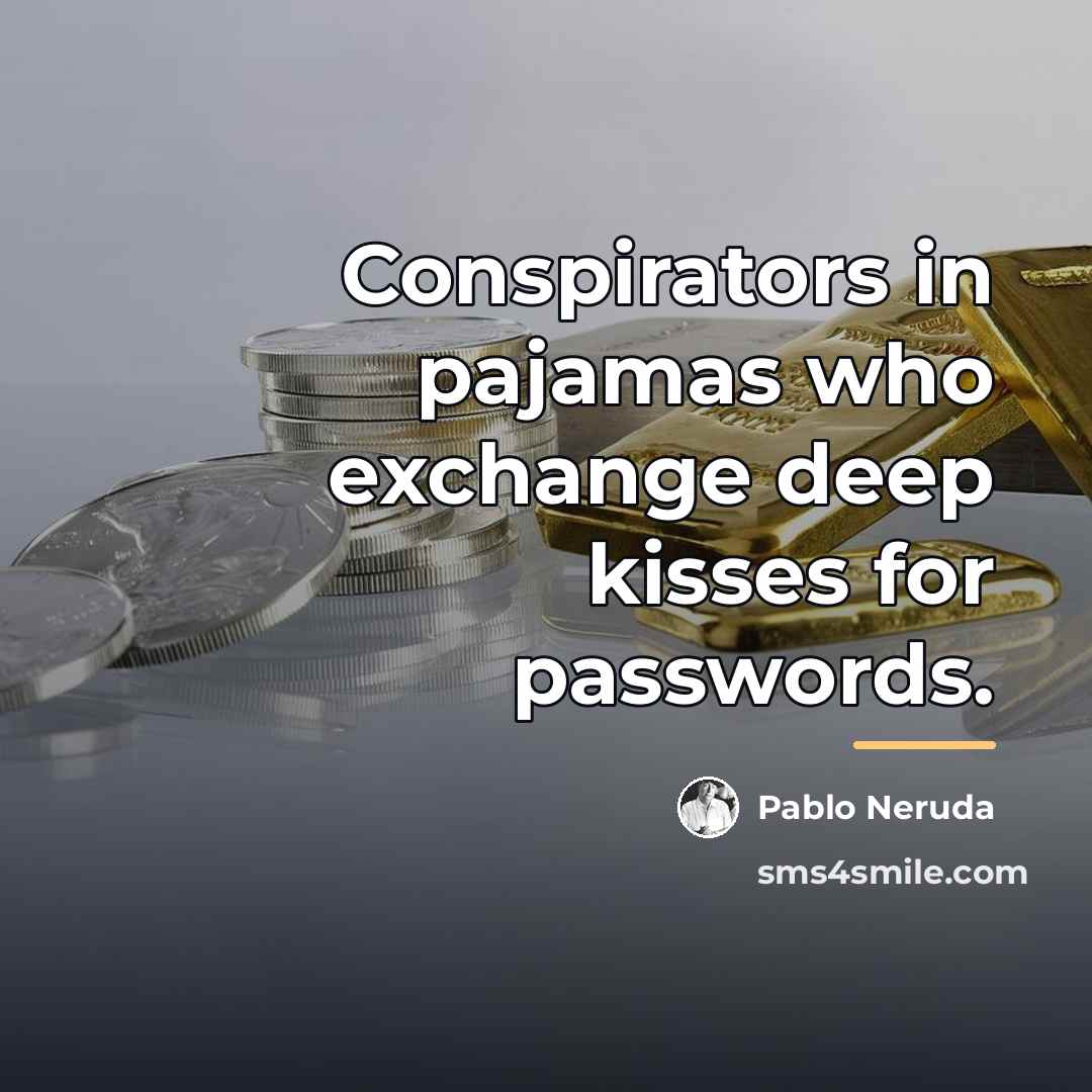 “Conspirators in pajamas who exchange deep kisses for passwords.…” quote by Pablo Neruda