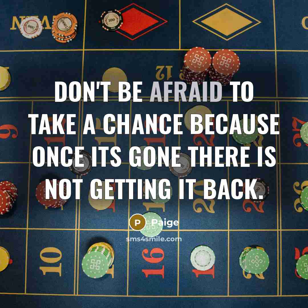 “Don't be afraid to take a chance because once its gone there is not getting it back.” quote by Paige