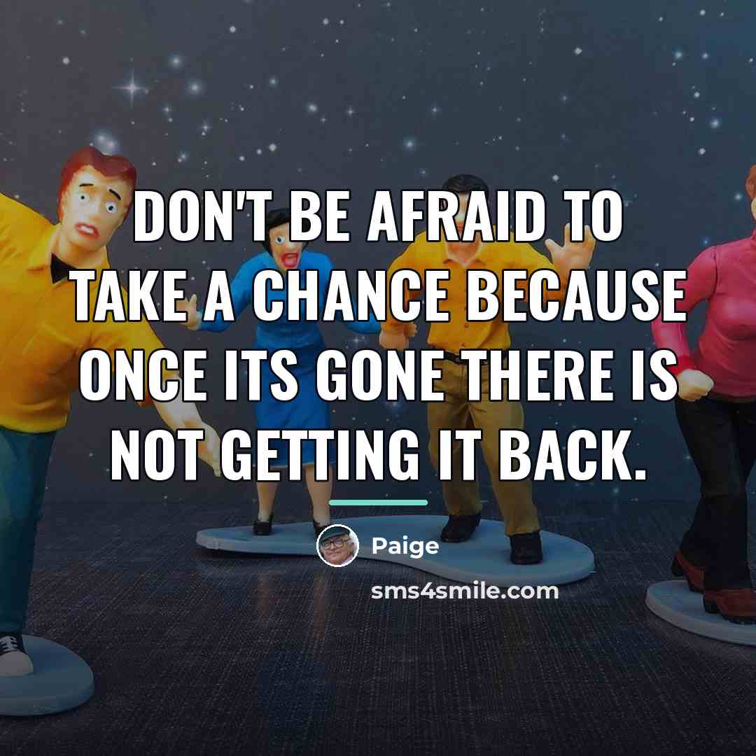 “Don't be afraid to take a chance because once its…” quote by Paige