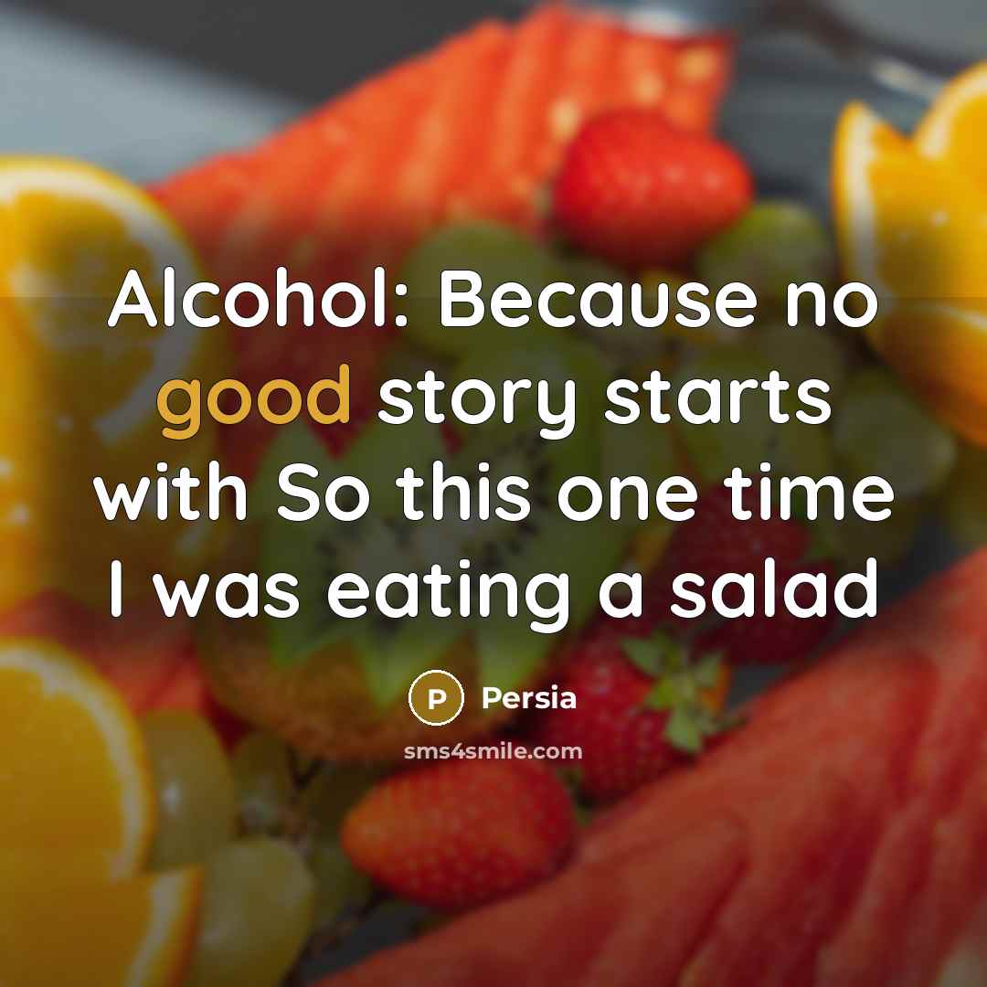“Alcohol: Because no good story starts with So this one…” quote by Persia