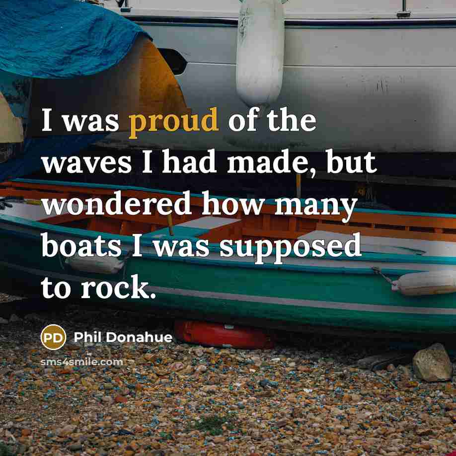 “I was proud of the waves I had made, but…” quote by Phil Donahue