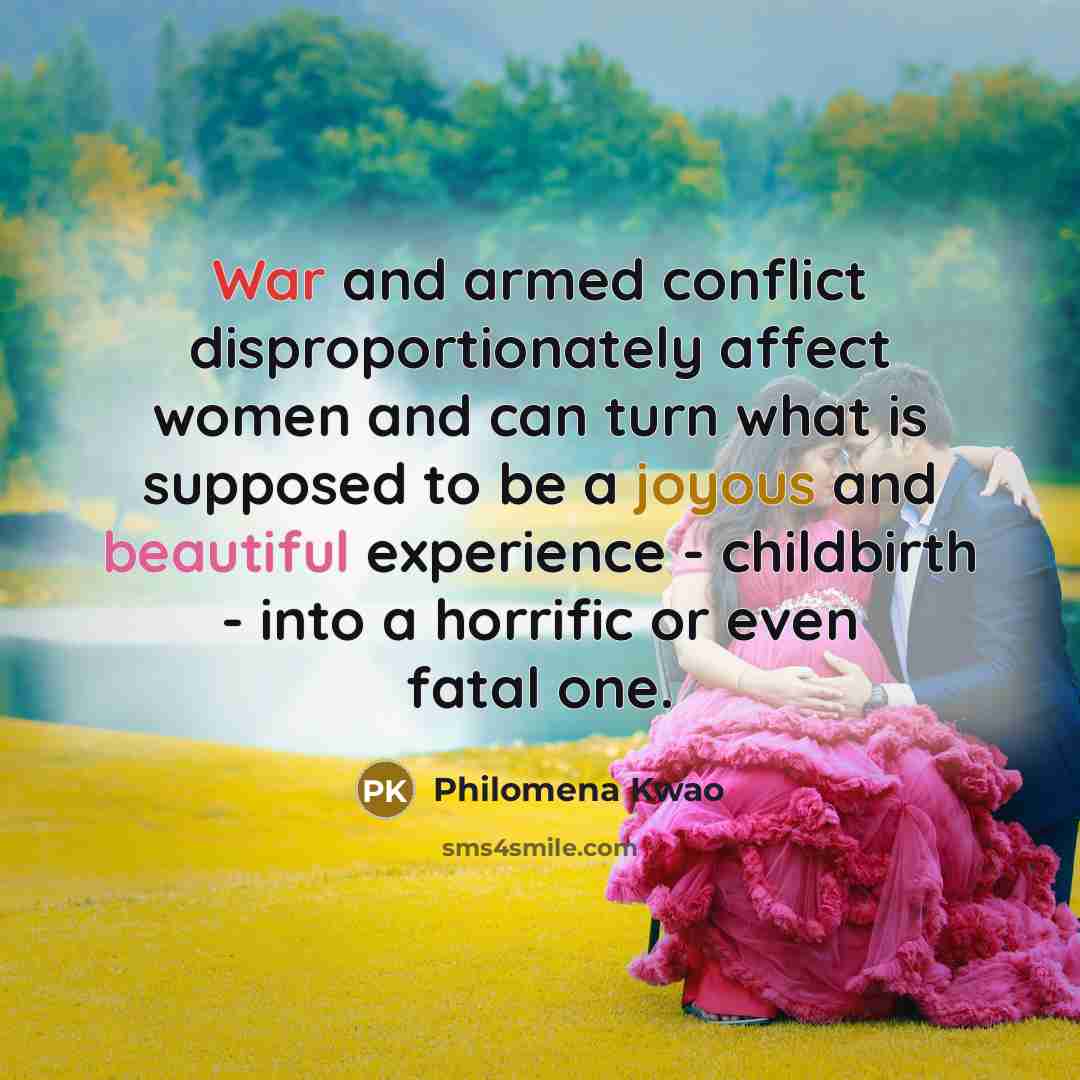 “War and armed conflict disproportionately affect women and can turn…” quote by Philomena Kwao
