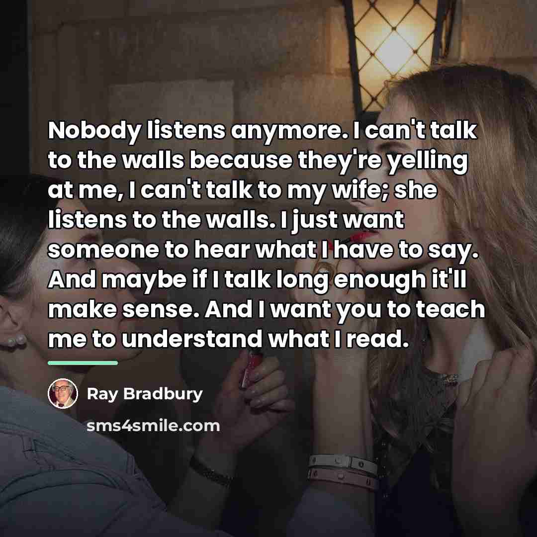 “Nobody listens anymore. I can't talk to the walls because…” quote by Ray Bradbury