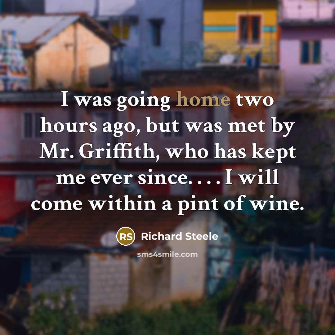 “I was going home two hours ago, but was met…” quote by Richard Steele