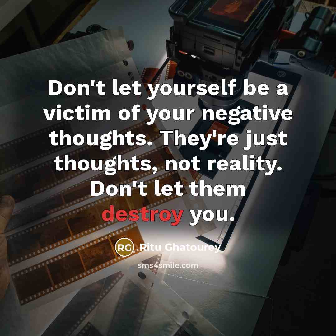 “Don't let yourself be a victim of your negative thoughts.…” quote by Ritu Ghatourey