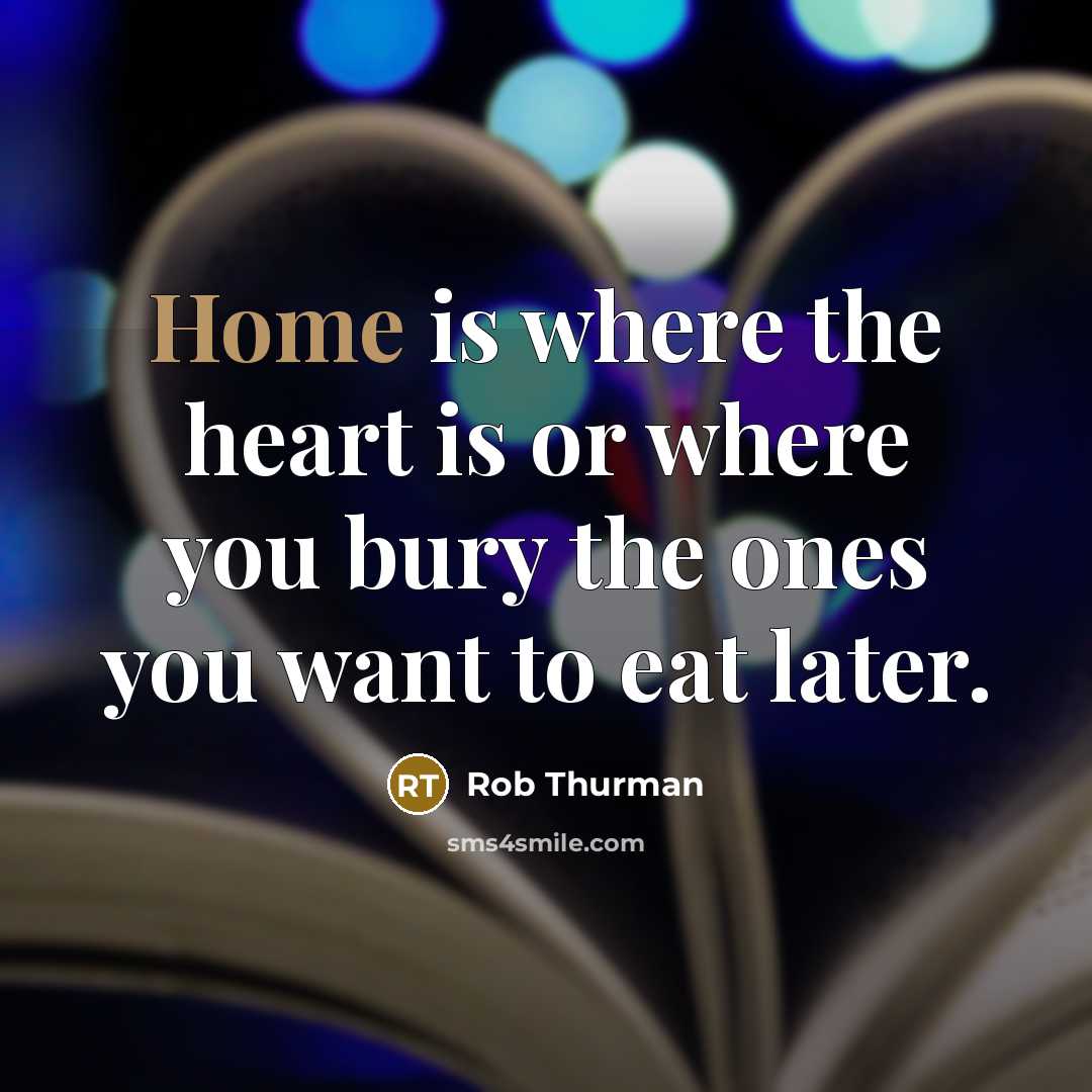 “Home is where the heart is or where you bury the ones you want to eat later.” quote by Rob Thurman