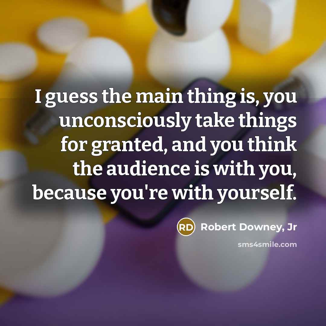 “I guess the main thing is, you unconsciously take things…” quote by Robert Downey, Jr