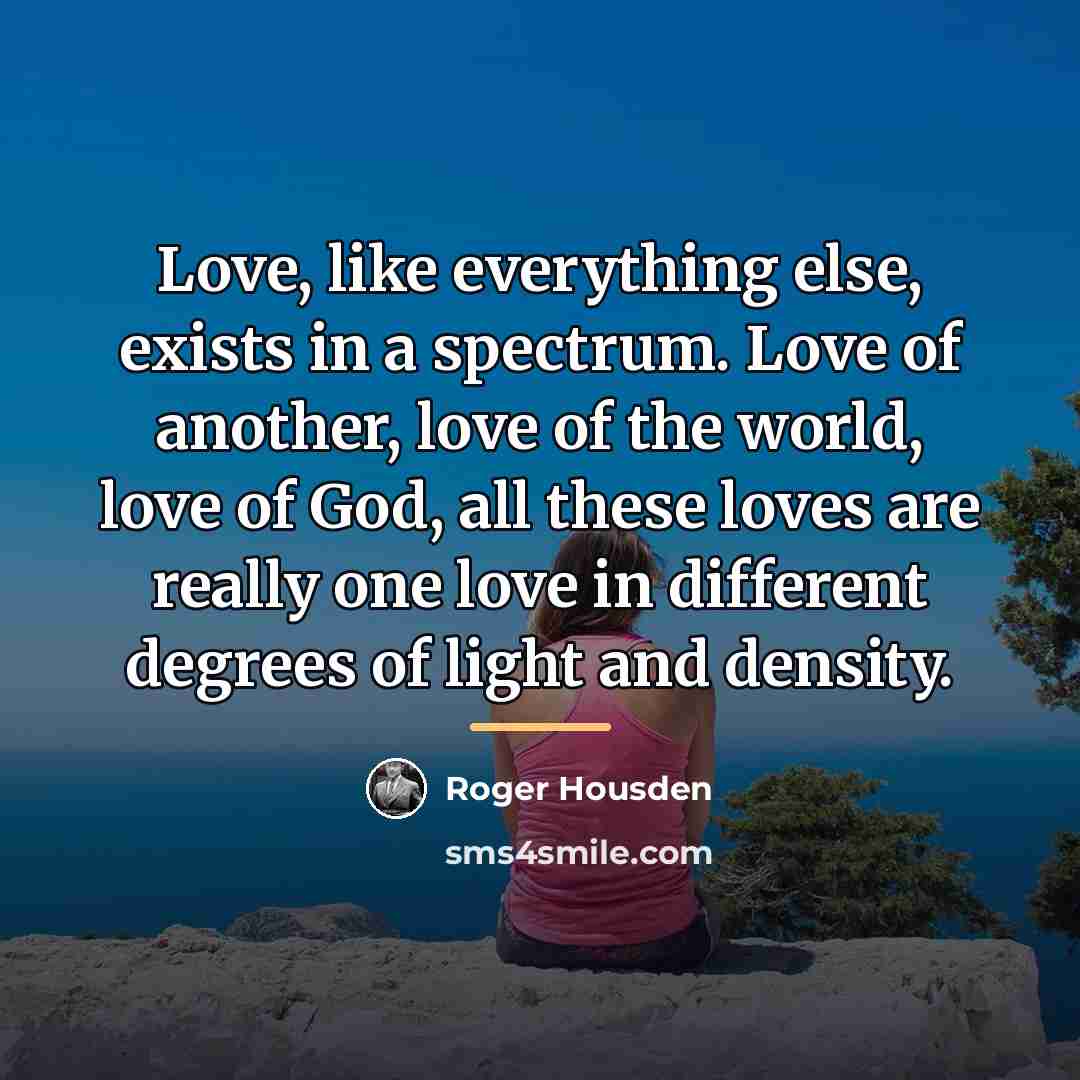 “Love, like everything else, exists in a spectrum. Love of…” quote by Roger Housden