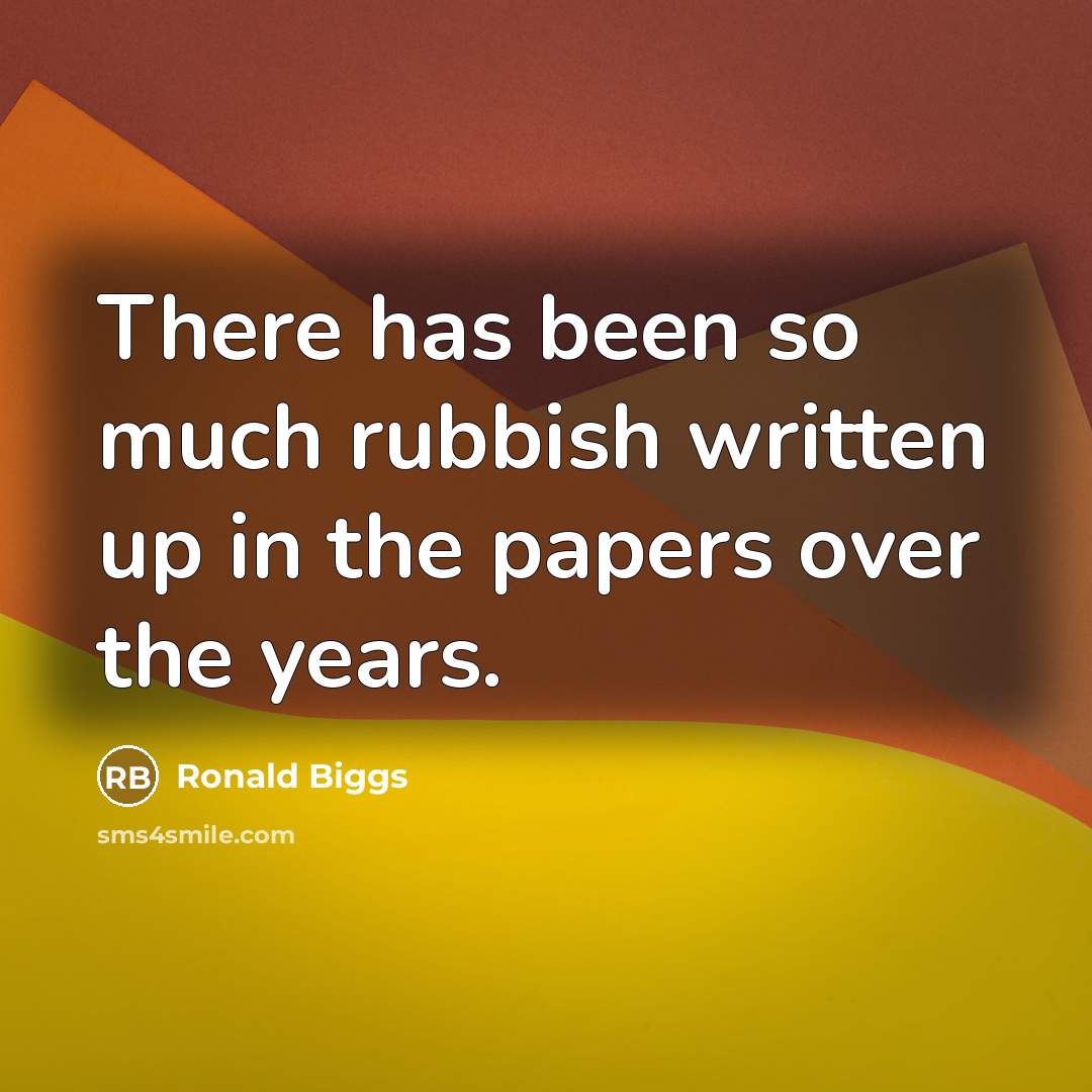 “There has been so much rubbish written up in the…” quote by Ronald Biggs