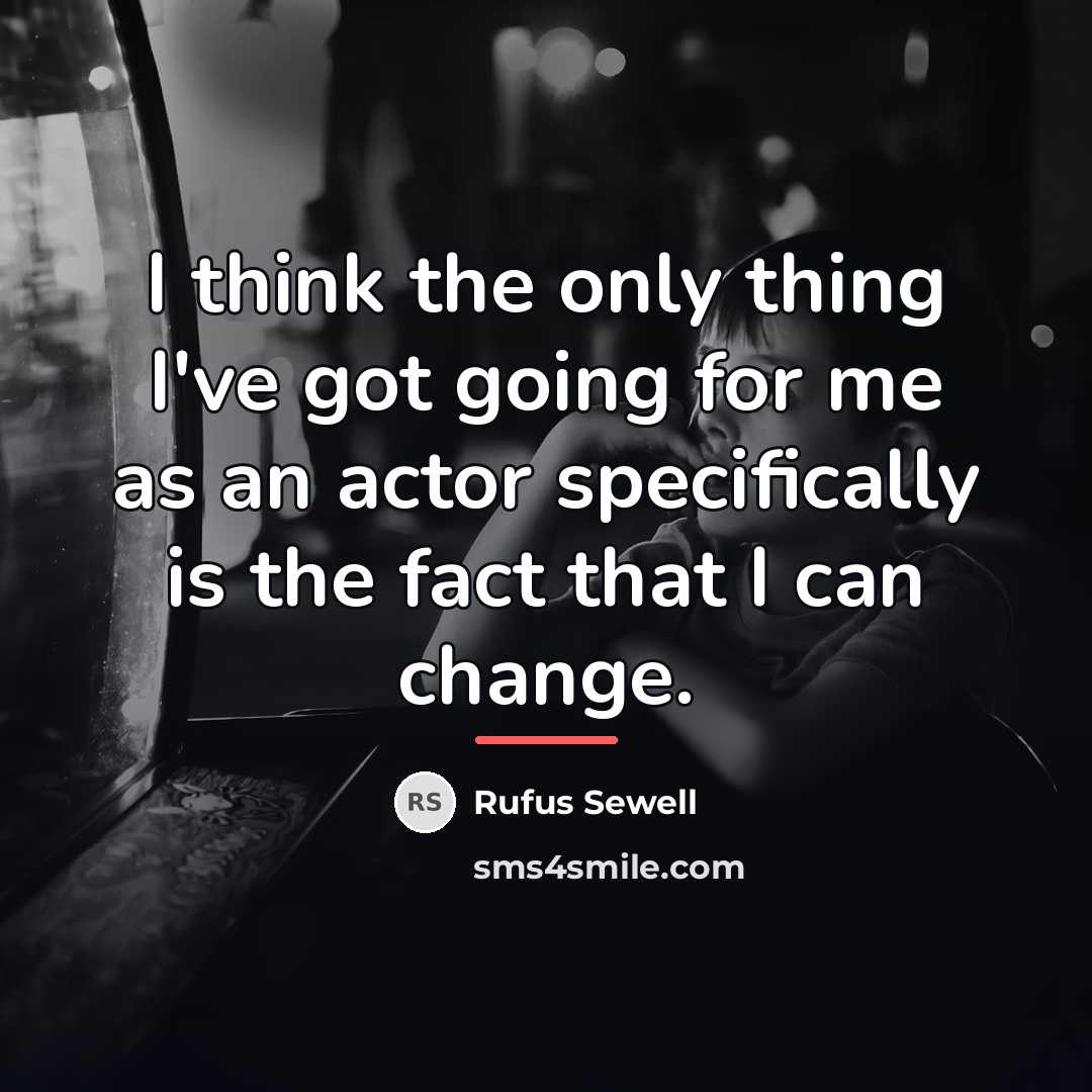 “I think the only thing I've got going for me…” quote by Rufus Sewell