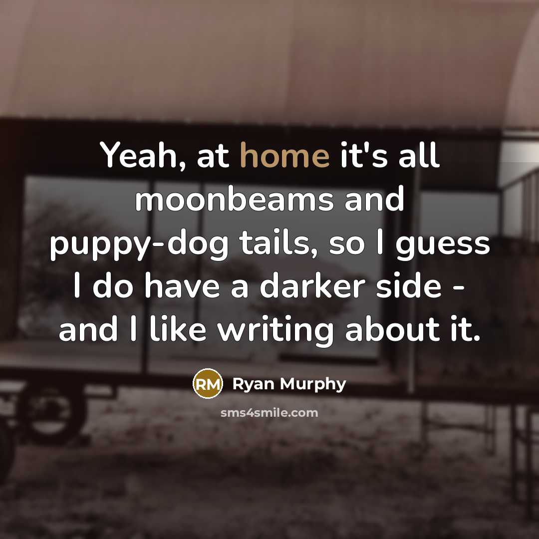 “Yeah, at home it's all moonbeams and puppy-dog tails, so…” quote by Ryan Murphy