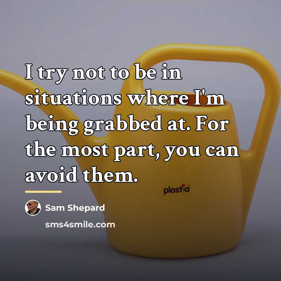 “I try not to be in situations where I'm being…” quote by Sam Shepard