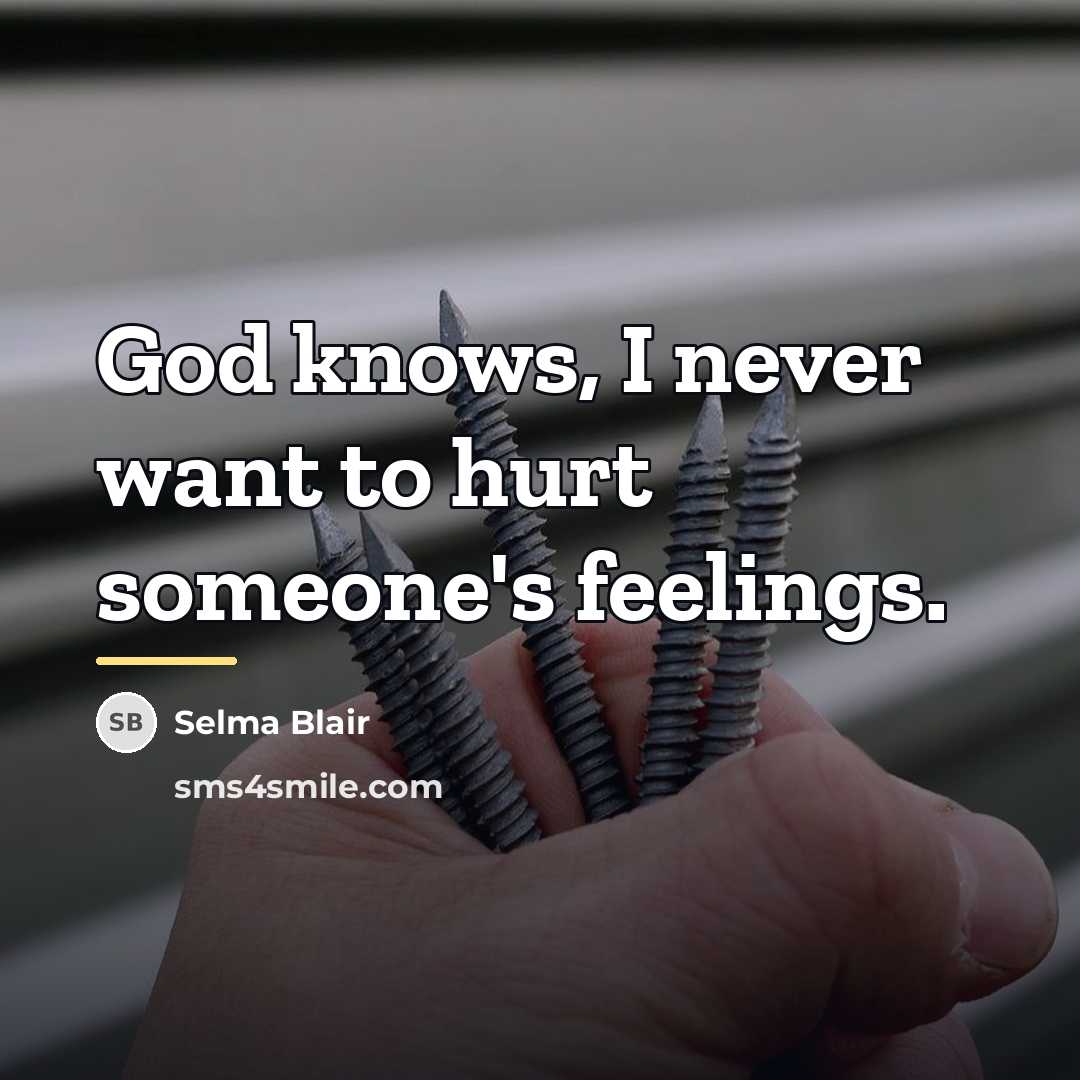 “God knows, I never want to hurt someone's feelings.…” quote by Selma Blair