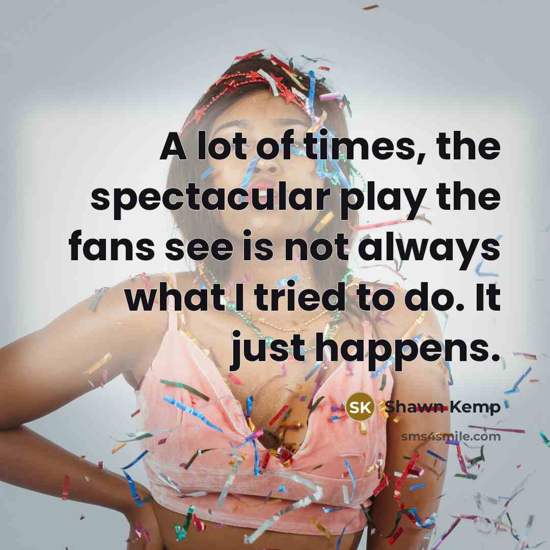 “A lot of times, the spectacular play the fans see…” quote by Shawn Kemp