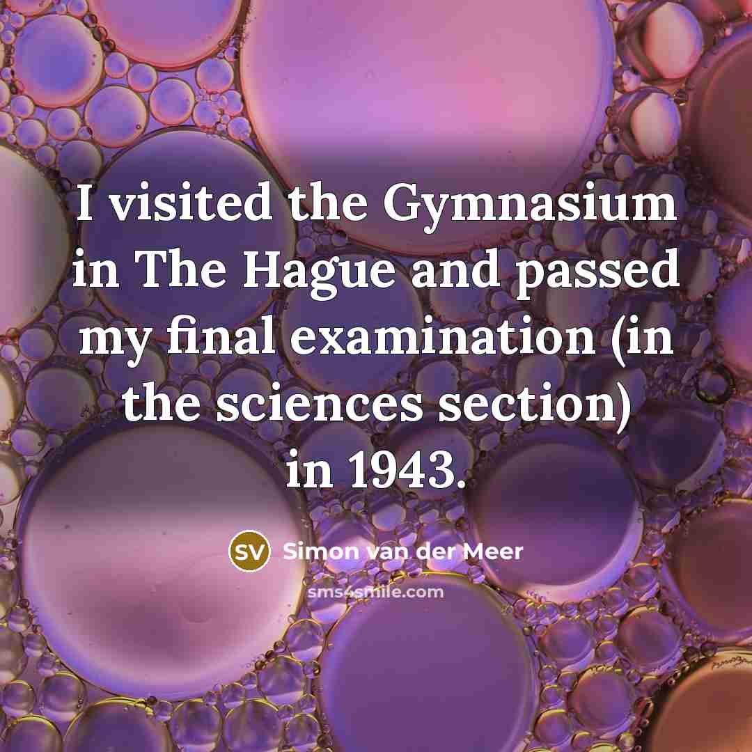 “I visited the Gymnasium in The Hague and passed my…” quote by Simon van der Meer