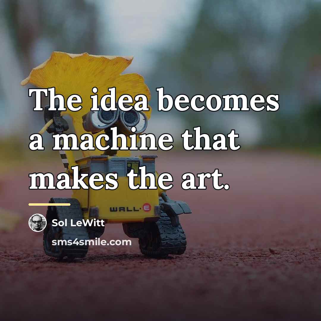 “The idea becomes a machine that makes the art.…” quote by Sol LeWitt