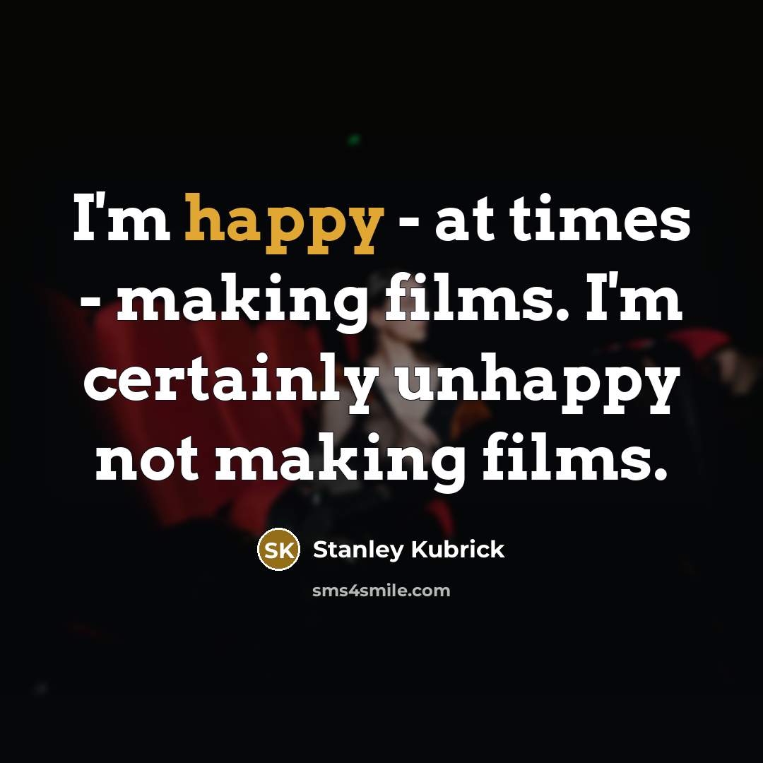 “I'm happy - at times - making films. I'm certainly…” quote by Stanley Kubrick