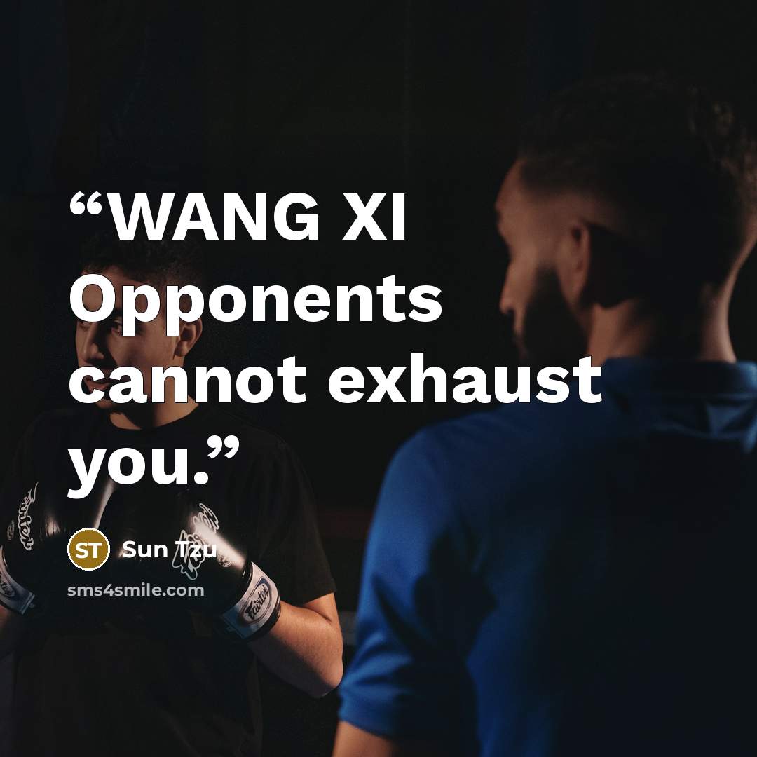 “WANG XI Opponents cannot exhaust you.” quote by Sun Tzu