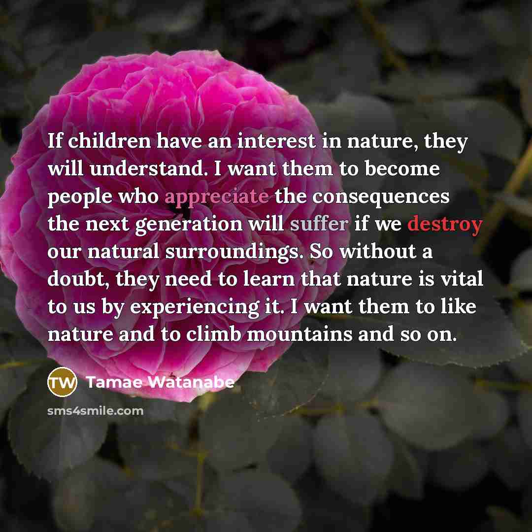 “If children have an interest in nature, they will understand.…” quote by Tamae Watanabe