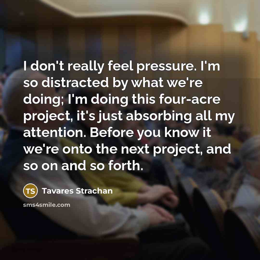 “I don't really feel pressure. I'm so distracted by what…” quote by Tavares Strachan