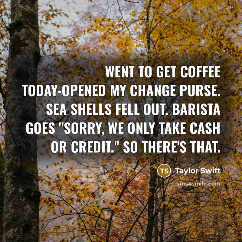 “Went to get coffee today-opened my change purse. Sea shells…” quote by Taylor Swift