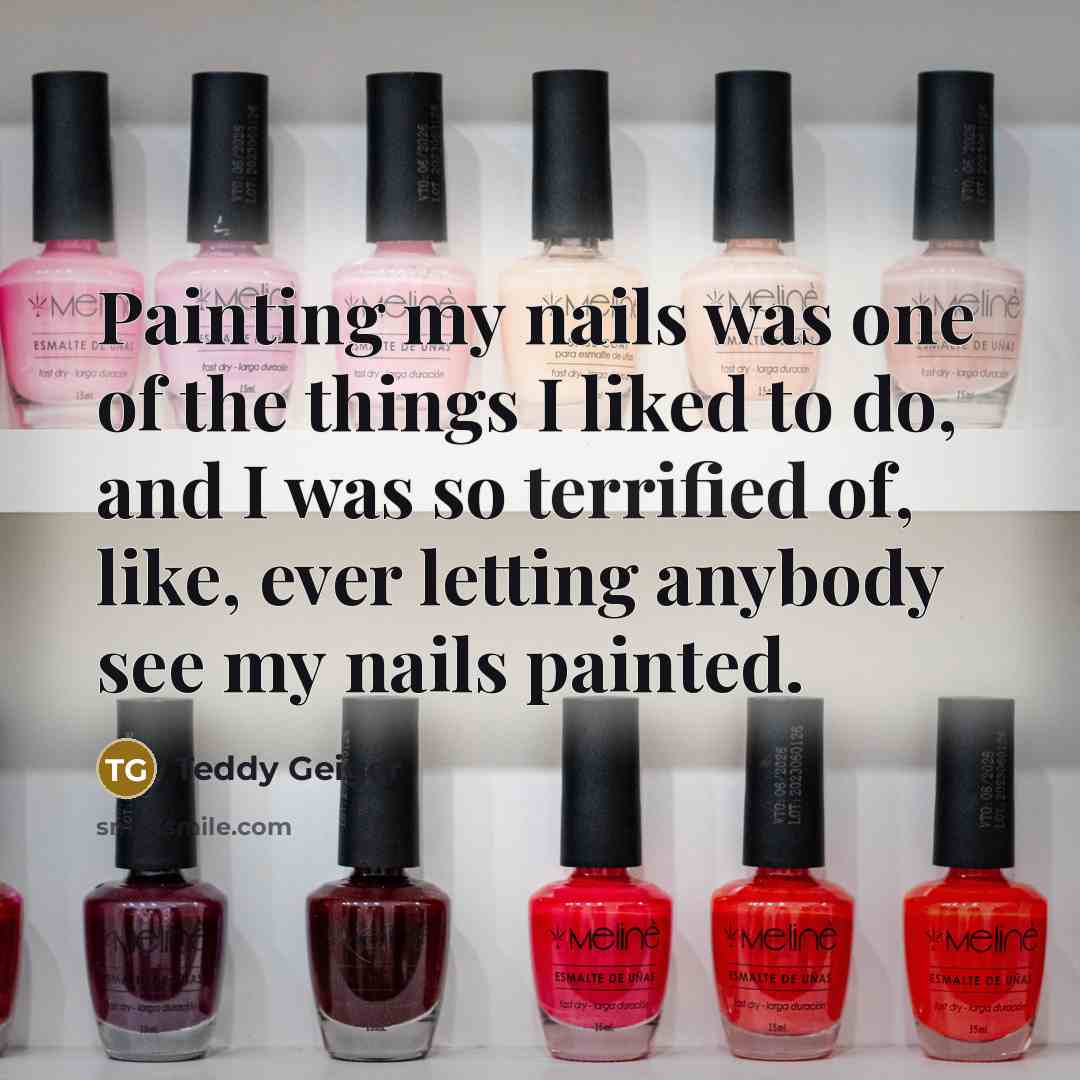 “Painting my nails was one of the things I liked…” quote by Teddy Geiger