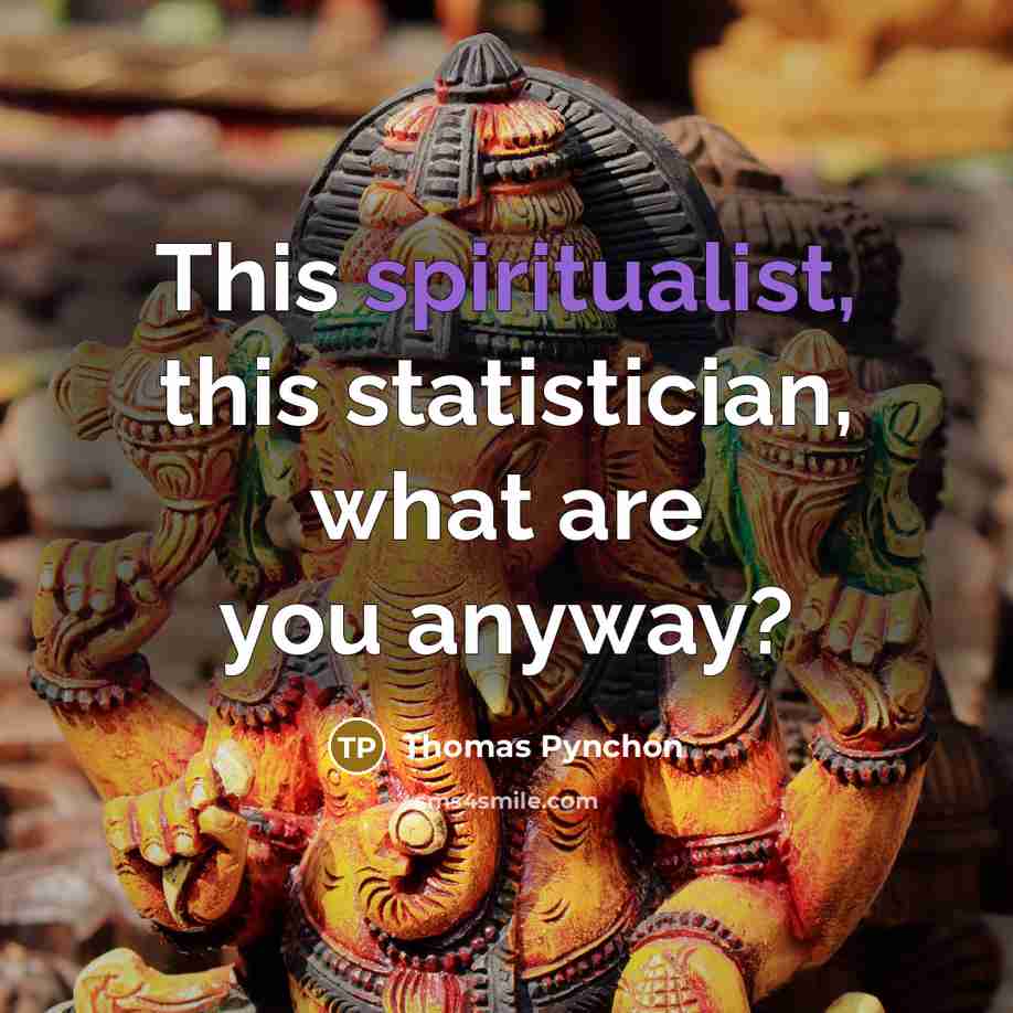 “This spiritualist, this statistician, what are you anyway?” quote by Thomas Pynchon