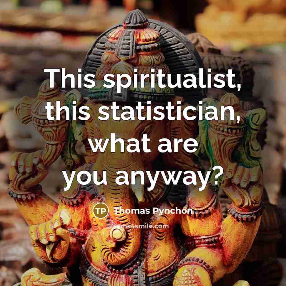 “This spiritualist, this statistician, what are you anyway?…” quote by Thomas Pynchon