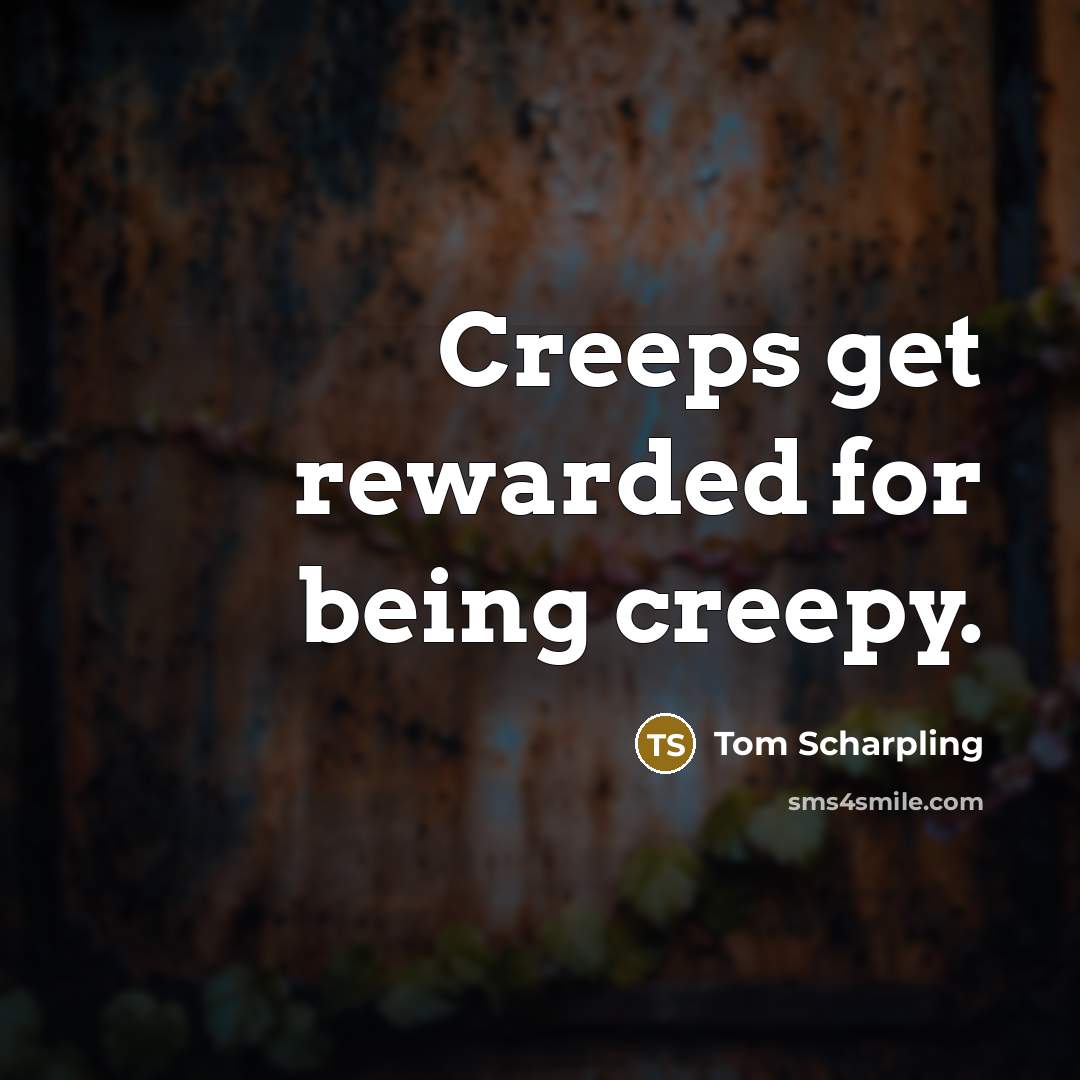“Creeps get rewarded for being creepy.…” quote by Tom Scharpling