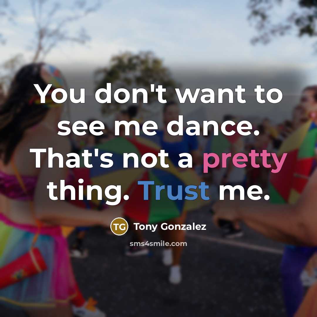 “You don't want to see me dance. That's not a…” quote by Tony Gonzalez