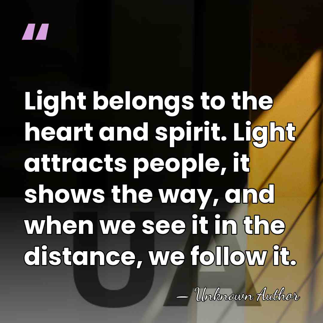 Light belongs to the heart and spirit. Light attracts people, it shows&hellip; - Unknown Author