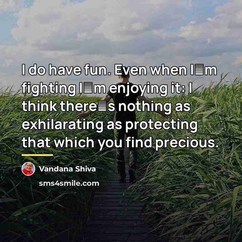 “I do have fun. Even when Im fighting Im enjoying…” quote by Vandana Shiva