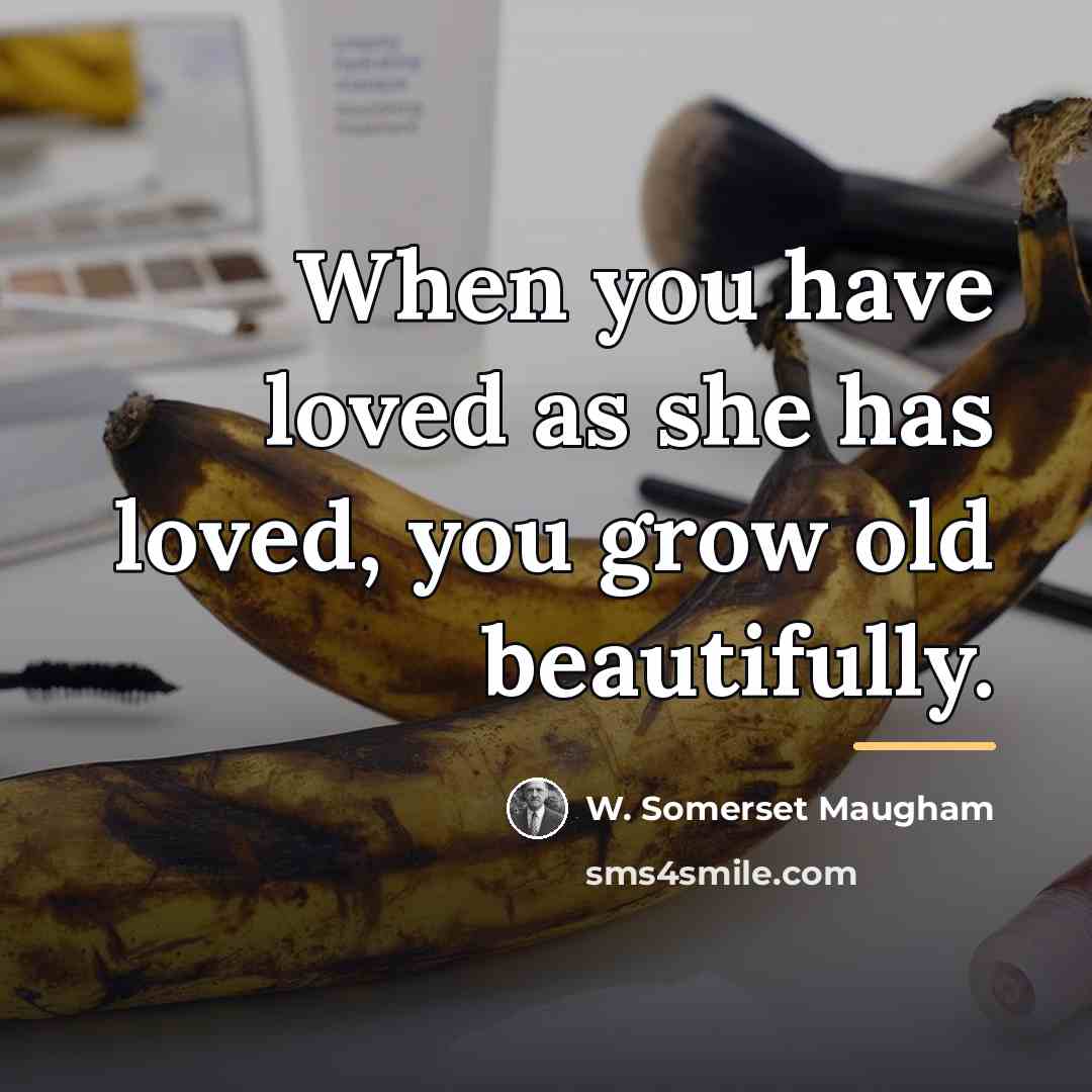 “When you have loved as she has loved, you grow…” quote by W. Somerset Maugham