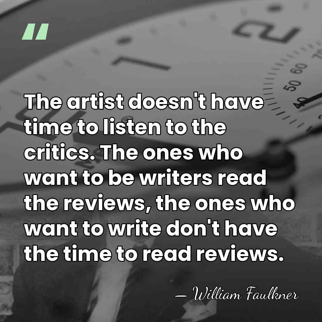 The artist doesn't have time to listen to the critics. The ones&hellip; - William Faulkner