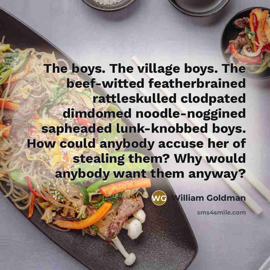 “The boys. The village boys. The beef-witted featherbrained rattleskulled clodpated…” quote by William Goldman