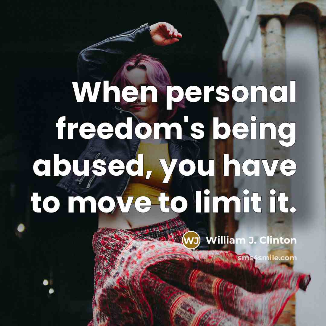 “When personal freedom's being abused, you have to move to…” quote by William J. Clinton