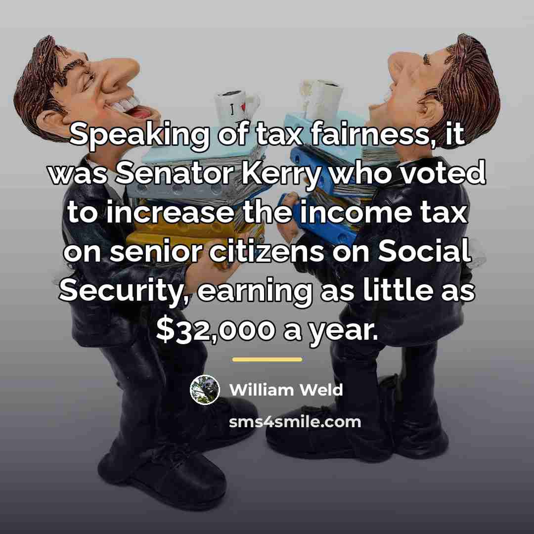 “Speaking of tax fairness, it was Senator Kerry who voted…” quote by William Weld