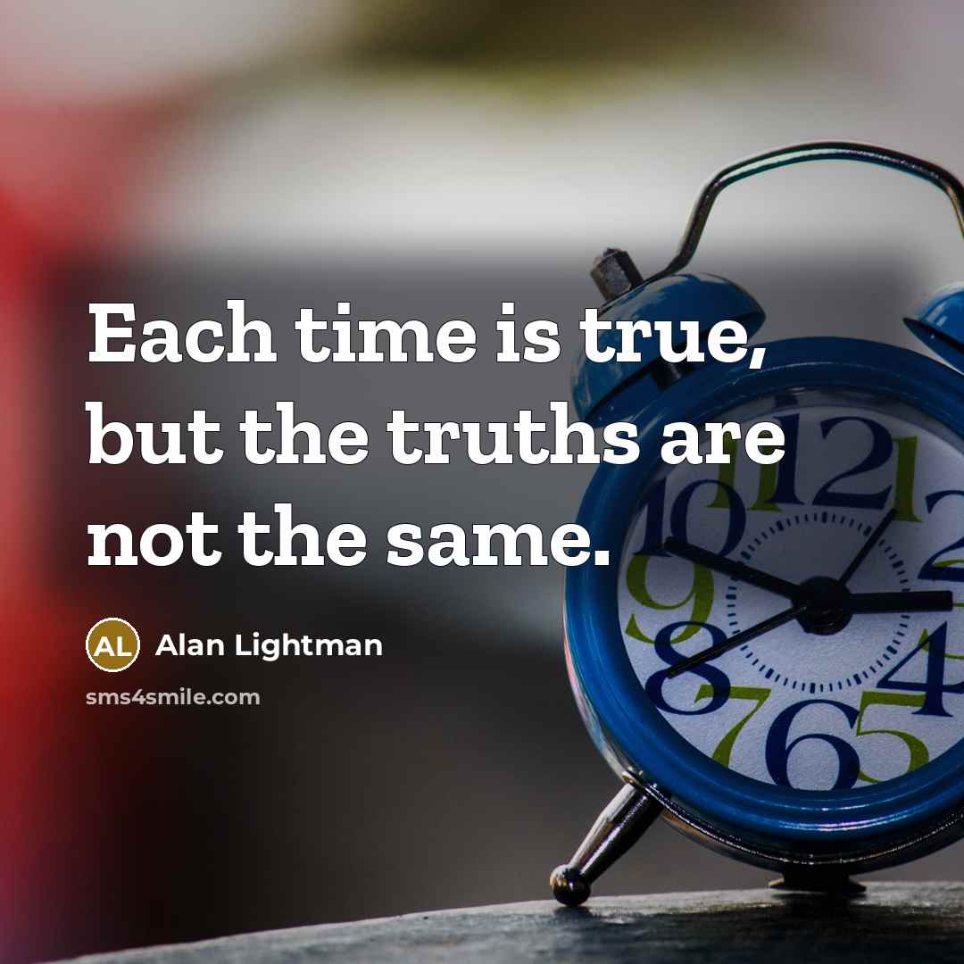 “Each time is true, but the truths are not the…” quote by Alan Lightman