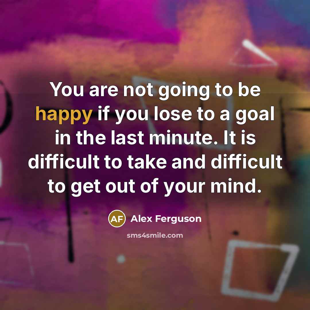 “You are not going to be happy if you lose…” quote by Alex Ferguson
